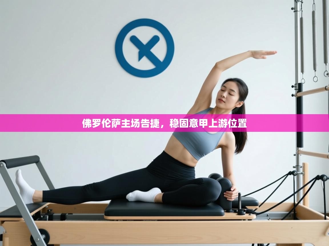 佛罗伦萨主场告捷,稳固意甲上游位置 第2张