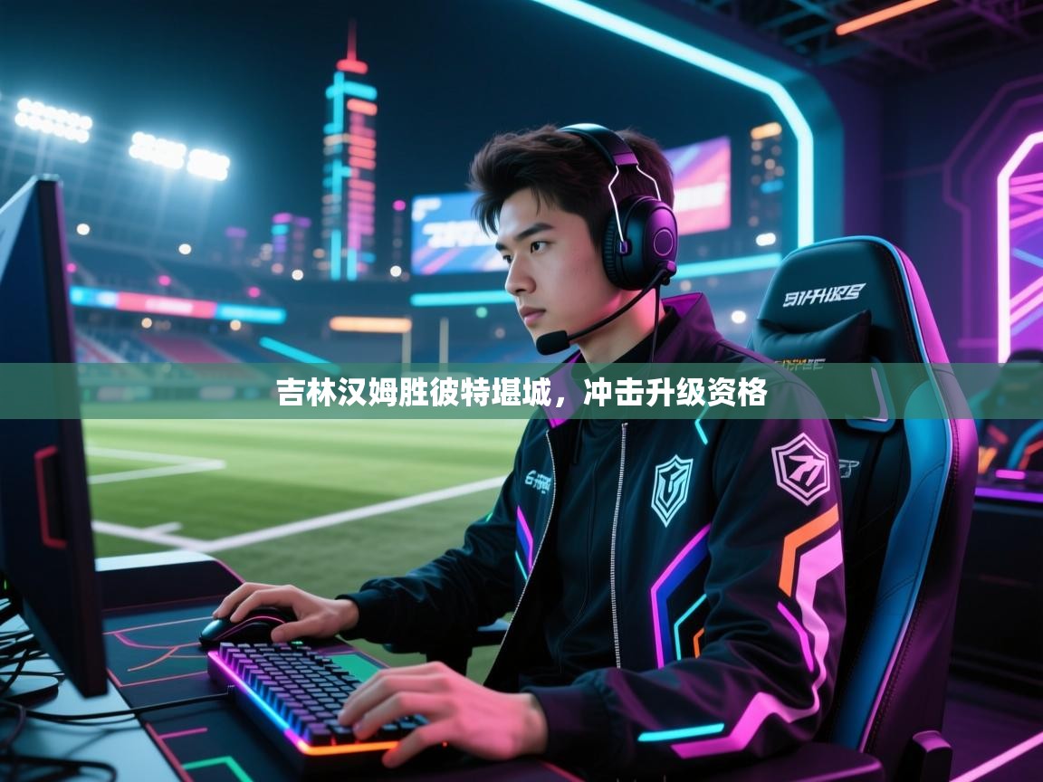 吉林汉姆胜彼特堪城，冲击升级资格  第1张