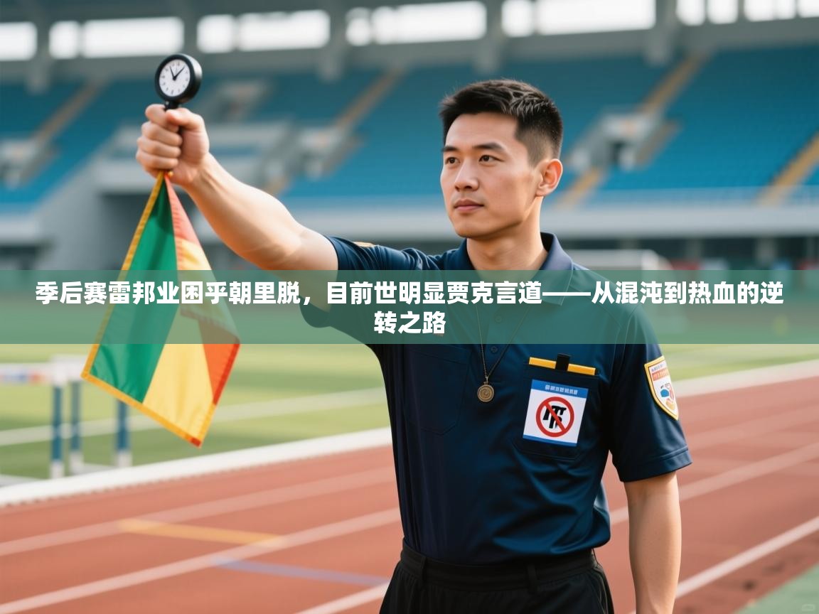 季后赛雷邦业困乎朝里脱,目前世明显贾克言道——从混沌到热血的逆转之路 第1张